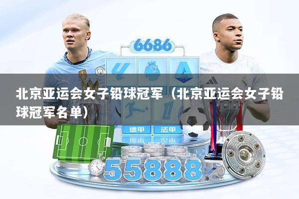 北京亚运会女子铅球冠军（北京亚运会女子铅球冠军名单）