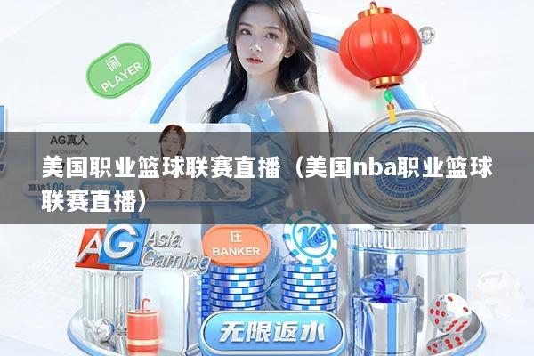 美国职业篮球联赛直播（美国nba职业篮球联赛直播）