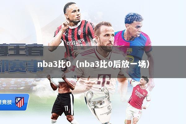 nba3比0(nba3比0后放一场)