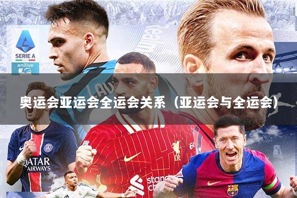 奥运会亚运会全运会关系（亚运会与全运会）